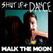 Walk the Moon - Shut Up And Dance.jpg