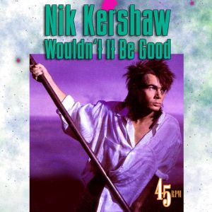 Nik Kershaw - Wouldn't It Be Good.jpg