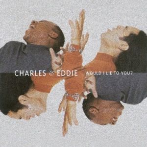 Charles & Eddie - Would I Lie To You.jpg